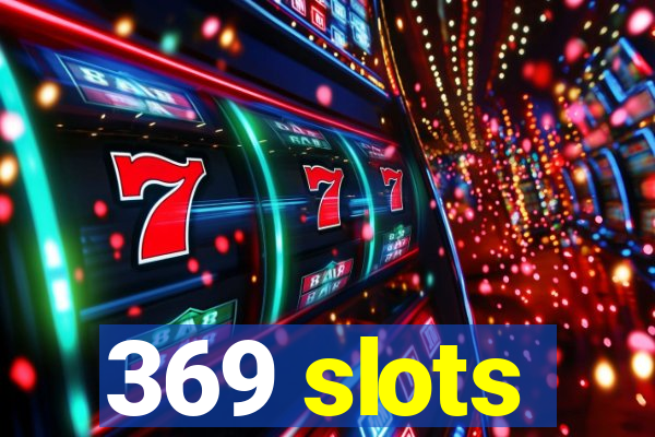 369 slots